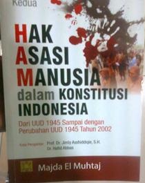Hak Asasi Manusia dalam Konstitusi Indonesia : Dari UUD 1945 Sampai dengan Perubahan UUD 1945 Tahun 2002