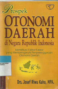 Image of Prospek Otonomi Daerah Di Negara Republik Indonesia : Identifikasi Faktor-Faktor Yang Mempengaruhi Penyelenggaraan Otonomi Daerah
