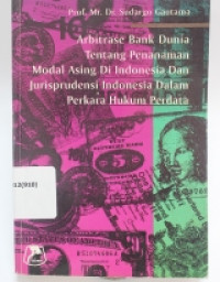 Image of Arbitrase Bank Dunia Tentang Penanaman Modal Asing Di Indonesia Dan Jurisprudensi Indonesia Dalam Perkara Hukum Perdata