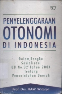 Image of Penyelenggaraan Otonomi Di Indonesia Dalam Rangka Sosialisasi UU No. 32 Tahun 2004 Tentang Pemerintahan Daerah