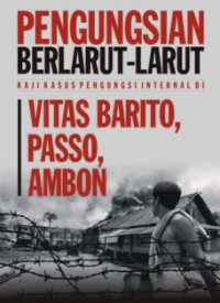 Pengungsian Berlarut-Larut : Kaji Kasus Pengungsi Internal Di Vitas Barito, Passo, Ambon