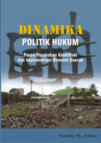 Dinamika Politik Hukum Pasca Perubahan Konstitusi Dan Implementasi Otonomi Daerah