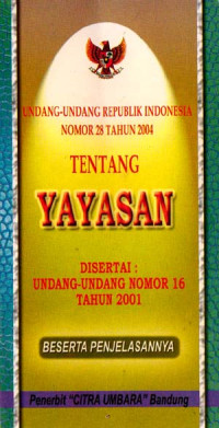 Image of Undang-Undang RI No. 28 Tahun 2004 Tentang Perubahan Atas Undang-Undang No. 16 Tahun 2001 Tentang Yayasan Beserta Penjelasannya