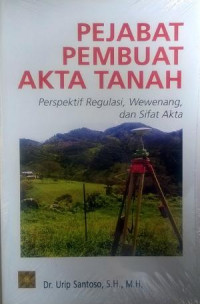 Image of Pejabat Pembuat Akta Tanah : Perspektif Regulasi, Wewenang, Dan Sifat Akta