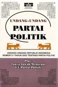 Image of UU RI No. 31 Tahun 2002 Tentang Partai Politik Plus : Tanya Jawab Mengenai UU Partai Politik