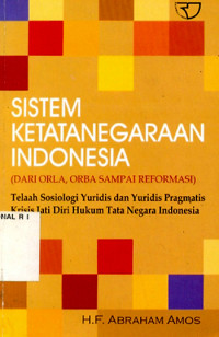 Image of Sistem Ketatanegaraan Indonesia (Dari Orla, Orba Sampai Reformasi) : Telaah Sosiologi Yuridis Dan Yuridis Pragmatis Krisis Jati Diri Hukum Tata Negara Indonesia
